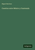 Cover: Cuestion entre Mexico y Guatemala - Antigonos Verlag