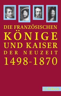 Abbildung von: Französische Könige und Kaiser der Neuzeit - C.H.BECK