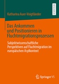 Cover: Das Ankommen und Positionieren in Fluchtmigrationsprozessen - Springer VS