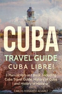 Abbildung von: Cuba Travel Guide: Cuba Libre! 3 Manuscripts in 1 Book, Including - Carlos Fernando Alvarez