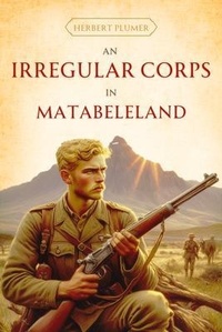 Abbildung von: An Irregular Corps in Matabeleland - TrueAdventureClassics