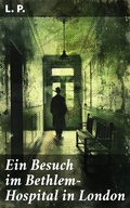 Cover: Ein Besuch im Bethlem-Hospital in London - Good Press