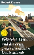 Cover: Friedrich List und die erste gro&szlig;e Eisenbahn Deutschlands - Good Press