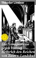 Cover: Die Vemeprocesse gegen Herzog Heinrich den Reichen von Baiern-Landshut - Good Press