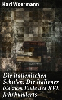Abbildung von: Die italienischen Schulen: Die Italiener bis zum Ende des XVI. Jahrhunderts - Good Press