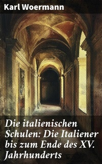 Abbildung von: Die italienischen Schulen: Die Italiener bis zum Ende des XV. Jahrhunderts - Good Press