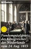 Cover: Fundamentalgesetz des K&ouml;nigreiches der Niederlande vom 24. Aug. 1815 - Good Press