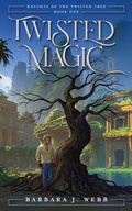 Cover: Twisted Magic (Knights of the Twisted Tree, #1) - Barbara J. Webb