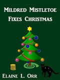 Cover: Mildred Mistletoe Fixes Christmas: A Holiday Short Story - Elaine L. Orr