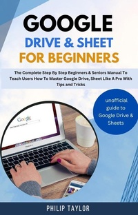 Enlarge image Cover: Google Drive & Sheet For Beginners : The Complete Step By Step Beginners & Seniors Manual to Teach Users How To Master Google Drive, Sheet Like A Pro With Tips And Tricks - Orchid Publishing