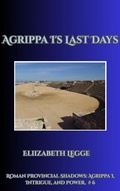 Cover: Agrippa I's Last Days (Roman Provincial Shadows: Agrippa I, Intrigue, and Power, #6) - Roma Aquila | Elizabeth Legge