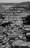 Cover: The Malhata Fortress on the Roman-Judaean Negev Frontier: Associated with a Roman Road, the Frankincense Trail, and a Princely Fugitive (Echoes of Ancient Rome: Politics, Medicine, and War) - Roma Aquila | Elizabeth Legge