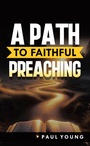 Cover: A Path to Faithful Preaching - WestBow Press