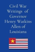Cover: Civil War Writings of  Governor Henry Watkins Allen of Louisiana - Tall Men Books