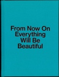 Cover: From Now On Everything Will Be Beautiful - Spector Books