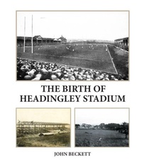 Abbildung von: The Birth of Headingley Stadium - Scratching Shed Publishing Ltd