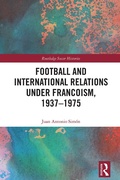 Cover: Football and International Relations under Francoism, 1937-1975 - Routledge