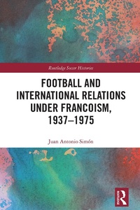 Abbildung von: Football and International Relations under Francoism, 1937-1975 - Routledge