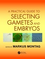 Cover: A Practical Guide to Selecting Gametes and Embryos - CRC Press