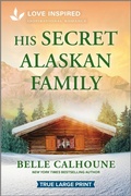 Cover: His Secret Alaskan Family - Love Inspired True Large Print