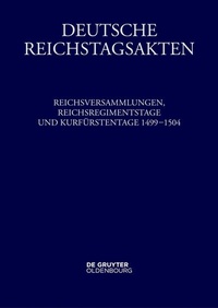 Abbildung von: Reichsversammlungen, Reichsregimentstage und Kurfürstentage 1499-1504 - De Gruyter Oldenbourg