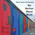 Cover: Die Berliner Mauer Heute. Steine, Spuren, Erinnerungen - Berlinica