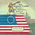 Cover: How Benjamin Franklin Became a Revolutionary in Seven (Not-So-Easy) Steps - Recorded Books, Inc.