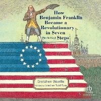 Abbildung von: How Benjamin Franklin Became a Revolutionary in Seven (Not-So-Easy) Steps - Recorded Books, Inc.