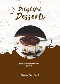 Abbildung von: Delightful Desserts Simple to Spectacular Sweets - Christie Fairclough