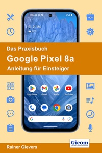 Abbildung von: Das Praxisbuch Google Pixel 8a - Anleitung für Einsteiger - Gievers, Rainer