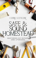 Cover: Safe & Sound Homestead, Mastering DIY Repairs and Upgrades - Lulu.com