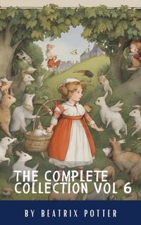 Enlarge image Cover: The Complete Beatrix Potter Collection vol 6 : Tales & Original Illustrations - Classics HQ