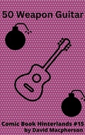 Cover: Fifty Weapon Guitar (Comic Book Hinterlands, #15) - David Macpherson