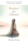 Cover: Perfect in Christ: Trading the Burden of Enough for the Beauty of Suff - Cedar Fort