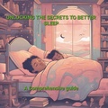Cover: Unlocking The Secrets To Better Sleep A Comprehensive Guide - Alexey Popov