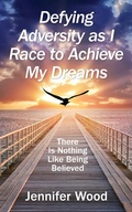 Cover: Defying Adversity as I Race to Achieve My Dreams: There Is Nothing Like Being Believed - Hirschwood Press