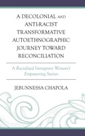 Cover: A Decolonial and Anti-Racist Transformative Autoethnographic Journey toward Reconciliation - Lexington Books