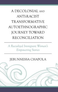 Enlarge image Cover: A Decolonial and Anti-Racist Transformative Autoethnographic Journey toward Reconciliation - Lexington Books
