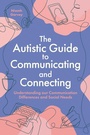 Cover: The Autistic Guide to Communicating and Connecting - Jessica Kingsley Publishers