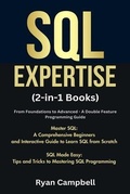 Cover: SQL Expertise: (2-in-1 Books) From Foundations to Advanced - A Double Feature Programming Guide, Master SQL: A Comprehensive Beginners and Interactive Guide to Learn SQL from Scratch, SQL Made Easy - Computer Programming Media