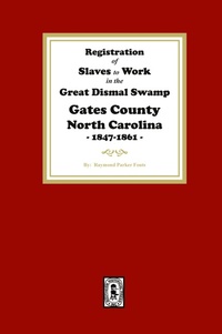 Abbildung von: Registration of SLAVES to work in the Great Dismal Swamp Gates County, North Carolina, 1847-1861 - Southern Historical Press