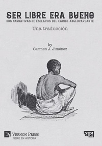 Abbildung von: Ser libre era bueno: Dos narrativas de esclavos del caribe angloparlante - Vernon Press