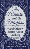 Cover: The Princess and the Dragon and Other Stories About Unlikely Heroes - This is a Real Job