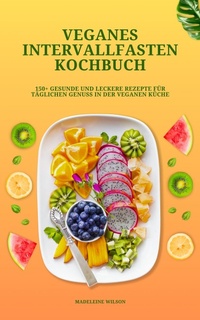 Abbildung von: Veganes Intervallfasten Kochbuch: 150+ leckere Rezepte - XinXii