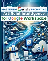 Enlarge image Cover: Mastering Gemini Artificial Intelligence Prompting for Google Workspace - Aria Capri International Inc.