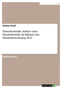 Enlarge image Cover: Finanzkontrolle. Analyse einer Haushaltsstelle im Rahmen der Haushaltsrechnung 2022 - GRIN Verlag