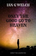 Cover: Only the Good go to Heaven - Ian G Welch