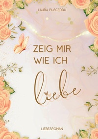 Abbildung von: Zeig mir wie ich liebe - Laura Pusceddu