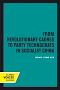Cover: From Revolutionary Cadres to Party Technocrats in Socialist China - University of California Press