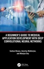 Cover: A Beginner's Guide to Medical Application Development with Deep Convolutional Neural Networks - CRC Press